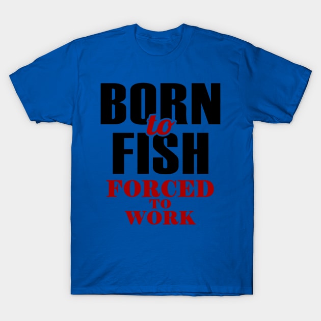 born to fish forced to work 1 T-Shirt by Hunters shop